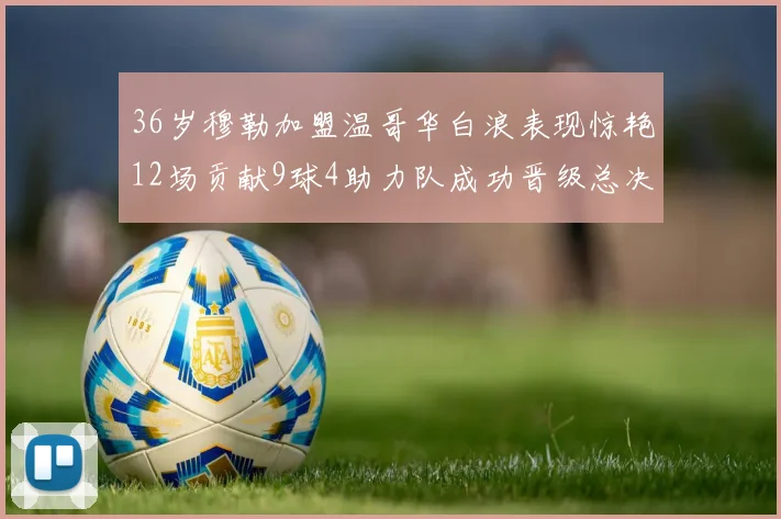 36岁穆勒加盟温哥华白浪表现惊艳12场贡献9球4助力队成功晋级总决赛