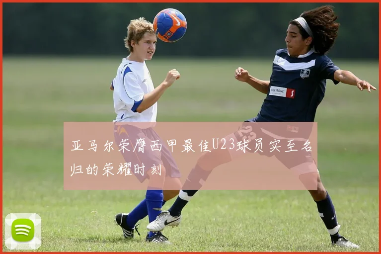 亚马尔荣膺西甲最佳U23球员实至名归的荣耀时刻